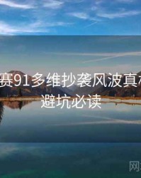 每日大赛91多维抄袭风波真相还原，避坑必读