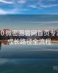 2024-10 微密圈官网首页专家点评：成长路径全流程