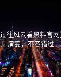 0629. 从过往风云看黑料官网数据泄露演变，不容错过