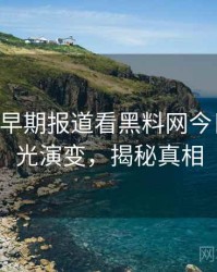 0892. 从早期报道看黑料网今日恋情曝光演变，揭秘真相
