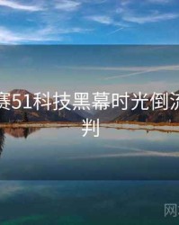 每日大赛51科技黑幕时光倒流风向研判