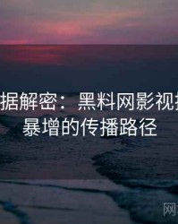 0910. 数据解密：黑料网影视揭秘热度暴增的传播路径