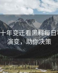 0614. 从十年变迁看黑料每日科技黑幕演变，助你决策
