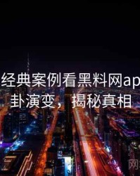 0007. 从经典案例看黑料网app明星八卦演变，揭秘真相