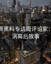 每日大赛黑料专访周评论家：舆论漩涡幕后故事
