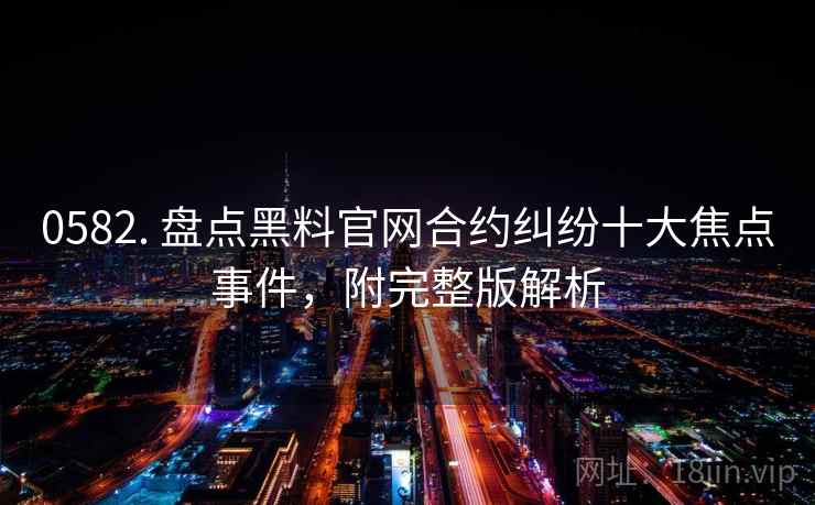 0582. 盘点黑料官网合约纠纷十大焦点事件,附完整版解析 0582. 盘点黑料官网合约纠纷十大焦点事件,附完整版解析