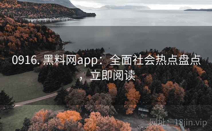 0916. 黑料网app:全面社会热点盘点,立即阅读 0916. 黑料网app:全面社会热点盘点,立即阅读
