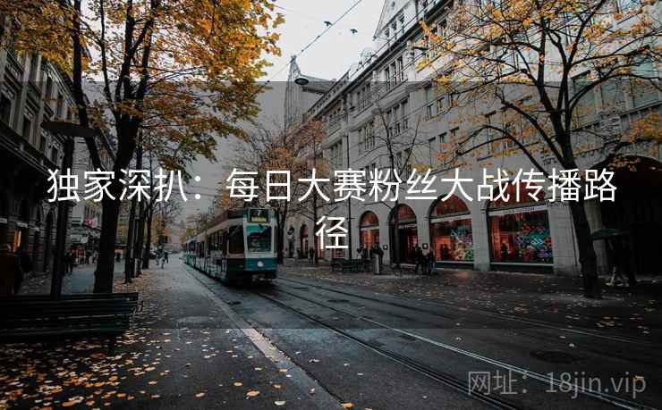 独家深扒：每日大赛粉丝大战传播路径